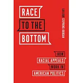 Race to the Bottom: How Racial Appeals Work in American Politics