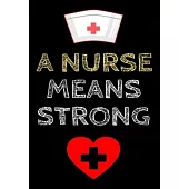 A Nurse Means Strong: Journal and Notebook for Nurse - Lined Journal Pages, Perfect for Journal, Writing and Notes