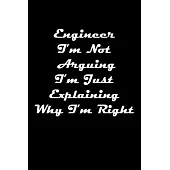 Engineer I’’m Not Arguing I’’m Just Explaining Why I’’m Right: Engineer gifts, Engineer journal, Funny Chemical Engineering, Lined Notebook / Journal Gif