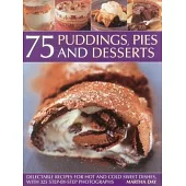 75 Puddings, Pies & Desserts: Delectable Recipes for Hot and Cold Sweet Dishes, with 300 Step-By-Step Photographs