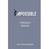 Daily Prayer Journal: Changing the impossible to the possible through prayer. A daily prayer log book