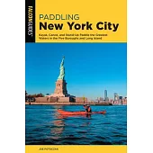 Paddling New York City: Kayak, Canoe, and Stand-Up Paddle the Greatest Waters in the Five Boroughs and Long Island