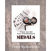 These Are Not Your Grandfather’’s Medals