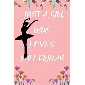 Just A girl who loves Ballerinas: Ballerina notebook for girls, Valentines day Gift, Christmas Gift, Birthday Gift.