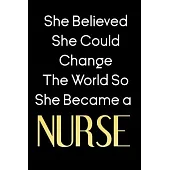 She Believed She Could Change The World So She Became a Nurse notebook: nursing Notebook / nurse Journal Gift / quote notebook for nurses, 120 Pages,