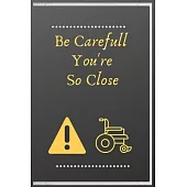 Be Carefull You’’re So Close: For American, Self-help, strong and beautiful female and male handicap, age from 2-75 years, feel free to use it, soft