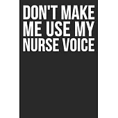 Don’’t Make Me Use My Nurse Voice: Blank Lined Notebook Journal