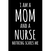 I Am A Mom And A Nurse Nothing Scares Me: Lined Notebook / Journal Gift, 120 Pages, 6x9, Soft Cover, Matte Finish