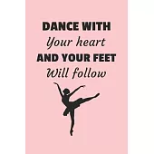 Dance With Your Heart And Your Feet Will Follow: Ballet Notebook / Journal, Dance Notebook, Dance Gift, 120 Pages, Soft Cover, Matte Finish, (6 x 9)