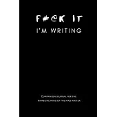 F@#k It I’’m Writing: Companion journal for the rambling mind of the mad writer