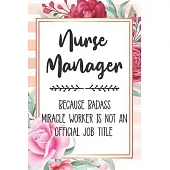 Nurse Manager: Because Badass Miracle Worker Is Not An Official Job Title Blank Lined Notebook Cute Journals for Nurses Gift