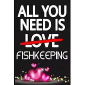 All You Need is FISHKEEPING: Funny Happy Valentine’’s Day and Cool Gift Ideas for Him/Her Women Men Mom Dad Perfect Gift for FISHKEEPING Lovers Line