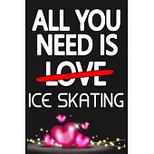 All You Need is ICE SKATING: Funny Happy Valentine’’s Day and Cool Gift Ideas for Him/Her Women Men Mom Dad Perfect Gift for ICE SKATING Lovers Line