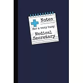 Notes for a Very Busy Medical Secretary: Notebook / Journal, Organiser / Organizer, 100 Ruled White Paper, Unique Fun Gift for Women Men Teens Her Him