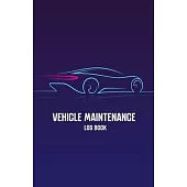 Vehicle Maintenance Log Book: Repairs and Maintenance Record Book for Cars, Trucks, Motorcycles and Other Vehicles with Parts List and Mileage Log,