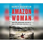 Amazon Woman: Facing Fears, Chasing Dreams, and My Quest to Kayak the Largest River from Source to Sea