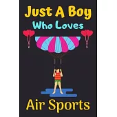 Just A Boy Who Loves Air Sports: A Super Cute Air Sports notebook journal or dairy - Air Sports lovers gift for boys - Air Sports lovers Lined Noteboo