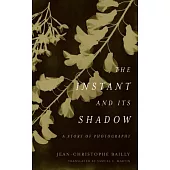 The Instant and Its Shadow: A Story of Photography
