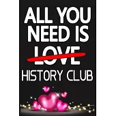 All You Need is HISTORY CLUB: Funny Happy Valentine’’s Day and Cool Gift Ideas for Him/Her Women Men Mom Dad Perfect Gift for HISTORY CLUB Lovers Lin