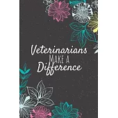 Veterinarians Make A Difference: Veterinarian Notebook, Doctor Journal, Doctor Appreciation Gifts, Gifts for Doctors