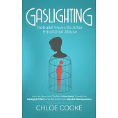 Gaslighting: Rebuild Your Life After Emotional Abuse: How to Spot and Tackle a Narcissist, Evade the Gaslight Effect, and Recover F