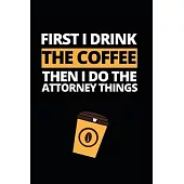 First I Drink The Coffee Then I Do The Attorney Things: Notebook Journal For Attorneys