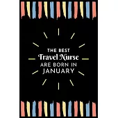 The Best Travel Nurse Are Born in January: Travel Nurse Gift Notebook: A Journal to collect Quotes, Memories, and Stories of your Patients.