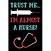 Trust Me I’’m Almost a Nurse: Journal and Notebook for Nurse - Lined Journal Pages, Perfect for Journal, Writing and Notes