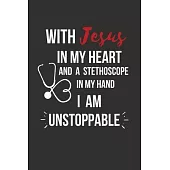 With Jesus In My Heart And A Stethoscope in My Hand I Am Unstoppable: Christian Nurse Gifts for Women