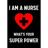 I Am A Nurse What’’s Your Super Power: Journal and Notebook for Nurse - Lined Journal Pages, Perfect for Journal, Writing and Notes