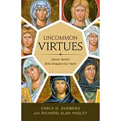 Uncommon Virtues: Seven Saints Who Shaped Our Faith