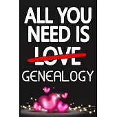 All You Need is GENEALOGY: Funny Happy Valentine’’s Day and Cool Gift Ideas for Him/Her Women Men Mom Dad Perfect Gift for GENEALOGY Lovers Lined