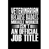 Veterinarian Because Badass Miracle Worker Isn’’t An Official Job Title: Coworker Staff Office Funny Gag Colleague Notebook Wide Ruled Lined Journal 6x