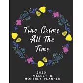 True Crime All The Time 2020 Weekly & Monthly Planner: Gifts For Women Who Love True Crime - Unique & Cute Gift Idea