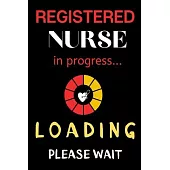 Registered Nurse in Progress Loading Please Wait: Journal and Notebook for Nurse - Lined Journal Pages, Perfect for Journal, Writing and Notes