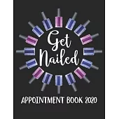 Get Nailed Appointment Book 2020: Daily Hourly Appointment Book for Nail Tech 15 Minute Interval With Monthly Planner and Year at a Glance Us Date For