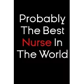 Probably The Best Nurse In The World notebook gift: nursing Notebook / nurse Journal Gift / quote notebook for nurses, 120 Pages, 6x9, Soft Cover, glo