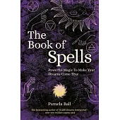 The Book of Spells: Powerful Magic to Make Your Dreams Come True