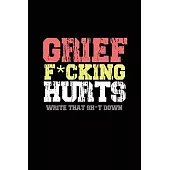 Grief F*cking Hurts Write That Sh*t Down Grieving The Loss: Lined 6 x 9 in 120 pages Matte finish