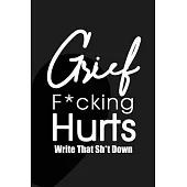 Grief F*cking Hurts Write That Sh*t Down Grieving The Loss: Lined 6 x 9 in 120 pages Matte finish