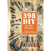 398 DIY Tips, Tricks & Techniques: Practical Advice for New Home Improvement Enthusiasts