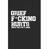 Grief F*cking Hurts Write That Sh*t Down Grieving The Loss: Lined 6 x 9 in 120 pages Matte finish