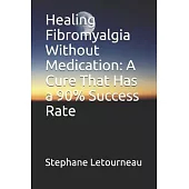 Healing Fibromyalgia Without Medication: A Cure That Has a 90% Success Rate