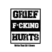 Grief F*cking Hurts Write That Sh*t Down Grieving The Loss: Lined 6 x 9 in 120 pages Matte finish