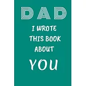 DAD I Wrote This Book About You: Fill In The Blank Book For What You Love About DAD . Perfect For dad’’s Birthday, Father’’s Day, Christmas Or Just To S