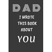 DAD I Wrote This Book About You: Fill In The Blank Book For What You Love About DAD . Perfect For dad’’s Birthday, Father’’s Day, Christmas Or Just To S