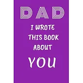 DAD I Wrote This Book About You: Fill In The Blank Book For What You Love About DAD . Perfect For dad’’s Birthday, Father’’s Day, Christmas Or Just To S