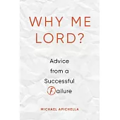 Why Me, Lord?: Advice from a Successful Failure