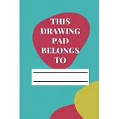 This Drawing Pad Belongs to: Drawing Pad & Sketch Book for Kids ( 120 Pages, 6x9, V4 )