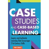 Case Studies and Case-Based Learning: Inquiry and Authentic Learning That Encourages 21st-Century Skills